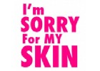 I'm sorry for my skin